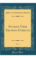 Studien Über Truppen-Führung, Vol. 1 (Classic Reprint)