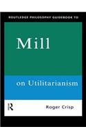 Routledge Philosophy GuideBook to Mill on Utilitarianism