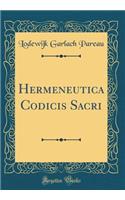 Hermeneutica Codicis Sacri (Classic Reprint)