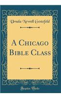 A Chicago Bible Class (Classic Reprint)