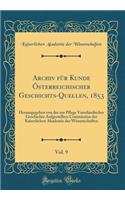 Archiv für Kunde Österreichischer Geschichts-Quellen, 1853, Vol. 9: Herausgegeben von der zur Pflege Vaterländischer Geschichte Aufgestellten Commission der Kaiserlichen Akademie der Wissenschaften (Classic Reprint)
