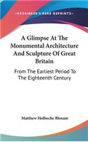 A Glimpse At The Monumental Architecture And Sculpture Of Great Britain: From The Earliest Period To The Eighteenth Century