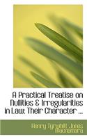 A Practical Treatise on Nullities a Irregularities in Law: Their Character ...