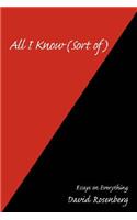 All I Know (Sort of): Essays on Everything