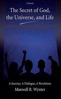 The Secret of God, the Universe, and Life: A Journey, a Dialogue, a Revelation