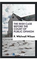 The Irish Case Before the Court of Public Opinion