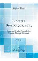 L'Année Biologique, 1913, Vol. 18: Comptes Rendus Annuels des Travaux Biologie Générale (Classic Reprint)