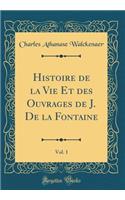Histoire de la Vie Et des Ouvrages de J. De la Fontaine, Vol. 1 (Classic Reprint)