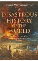 A Disastrous History Of The World: Chronicles of war, earthquake, plague and flood