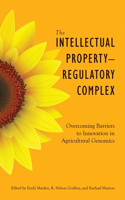 Intellectual Property-Regulatory Complex: Overcoming Barriers to Innovation in Agricultural Genomics