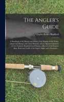 Angler's Guide; a Handbook of the Haunts and Habits of the Popular Game Fishes, Inland and Marine, With Their Portraits, and an Alphabetical Index of Over Fourteen Hundred Local Names; a Record of the Favorite Baits, Rods and Tackle of the Expert..