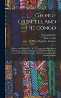 George Grenfell And The Congo: A History And Description Of The Congo Independent State And Adjoining Districts Of Congoland, Together With Some Account Of The Native Peoples And 
