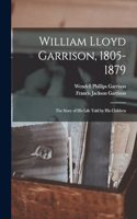 William Lloyd Garrison, 1805-1879; the Story of His Life Told by His Children