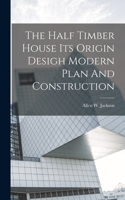 Half Timber House Its Origin Desigh Modern Plan And Construction