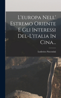 L'europa Nell' Estremo Oriente E Gli Interessi Del-l'italia In Cina...