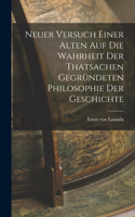 Neuer Versuch Einer Alten Auf Die Wahrheit Der Thatsachen Gegründeten Philosophie Der Geschichte