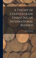 Theory of Countertrade Financing of International Business