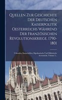 Quellen Zur Geschichte Der Deutschen Kaiserpolitik Oesterreichs Während Der Französischen Revolutionskriege. 1790-1801: Urkunden, Staatschriften, Dipolmatische Und Militärische Actenstücke, Volume 5...