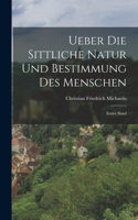 Ueber die Sittliche Natur und Bestimmung des Menschen