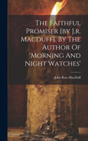 Faithful Promiser [by J.r. Macduff]. By The Author Of 'morning And Night Watches'