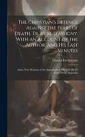 Christian's Defence Against the Fears of Death, Tr. by M. D'assigny. With an Account of the Author, and His Last Minutes