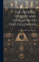 The Official History and Literature of Odd Fellowship: The Three-Link Fraternity. Illustrated