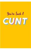 You're Such A Cunt