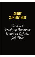 Audit Supervisor Because Freaking Awesome Is Not An Official Job Title: Career journal, notebook and writing journal for encouraging men, women and kids. A framework for building your career.