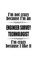I'm Not Crazy Because I'm An Engineer Survey Technologist I'm Crazy Because I like It
