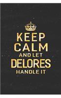 Keep Calm and Let Delores Handle It: First Name Funny Sayings Personalized Customized Names Women Girl Gift Notebook Journal