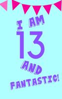 I Am 13 and Fantastic!