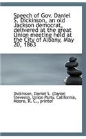 Speech of Gov. Daniel S. Dickinson, an Old Jackson Democrat, Delivered at the Great Union Meeting He