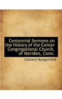 Centennial Sermons on the History of the Center Congregational Church, of Meriden, Conn.