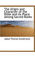 The Origin and Character of the Bible and Its Place Among Sacred Books