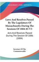 Laws And Resolves Passed By The Legislature Of Massachusetts During The Sessions Of 1884-85 V3