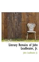 Literary Remains of John Leadbeater, JR.