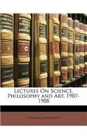 Lectures On Science, Philosophy and Art, 1907-1908: (English)