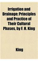 Irrigation and Drainage; Principles and Practice of Their Cultural Phases, by F. H. King: (English)