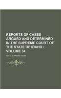 Reports of Cases Argued and Determined in the Supreme Court of the State of Idaho (Volume 34)