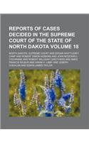 Reports of Cases Decided in the Supreme Court of the State of North Dakota Volume 18: (English)