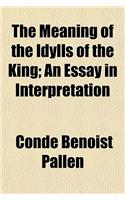 The Meaning of the Idylls of the King; An Essay in Interpretation: (English)