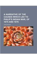 A Narrative of the Causes Which Led to Philip's Indian War, of 1675 and 1676