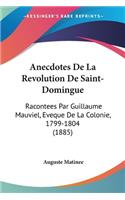 Anecdotes De La Revolution De Saint-Domingue: Racontees Par Guillaume Mauviel, Eveque De La Colonie, 1799-1804 (1885)