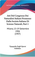 Atti del Congresso Dei Naturalisti Italiani Promosso Dalla Societa Italiana Di Scienze Naturali, Part 1