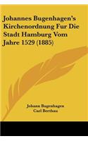 Johannes Bugenhagen's Kirchenordnung Fur Die Stadt Hamburg Vom Jahre 1529 (1885)