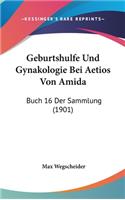 Geburtshulfe Und Gynakologie Bei Aetios Von Amida: Buch 16 Der Sammlung (1901)(German)