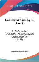 Das Harmonium-Spiel, Part 3: In Stufenweiser, Grundlicher Anordnung Zum Selbstunterricht (1899)