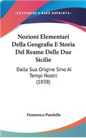 Nozioni Elementari Della Geografia E Storia del Reame Delle Due Sicilie: Dalla Sua Origine Sino AI Tempi Nostri (1838)