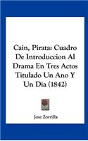 Cain, Pirata: Cuadro de Introduccion Al Drama En Tres Actos Titulado Un Ano y Un Dia (1842)