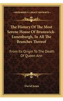 History Of The Most Serene House Of Brunswick-Lunenburgh, In All The Branches Thereof